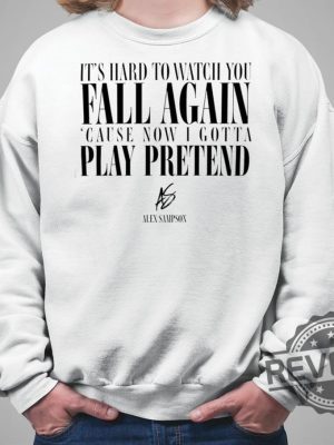 Its Hard To Watch You Fall Again Shirt Its Hard To Watch You Fall Again Cause Now I Gotta Play Pretend Shirt revetee.com 3