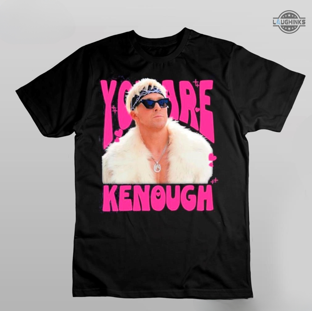 You Are Keough Ryan Gosling Shirt You Are Kenough Shirt Ken Shirt Barbie Shirt Ken Shirt Mens Womens Kids Funny You Are Enough Barbie Shirt  I Am Kenough Sweatshirt Hoodie