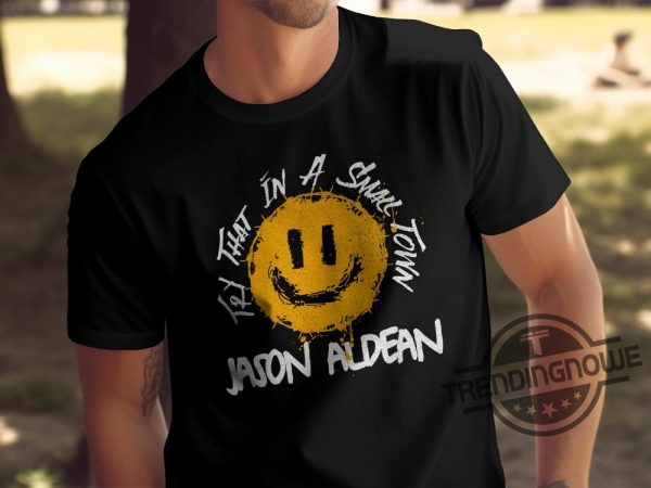 Jason Aldean Try That In A Small Town Shirt Jason Aldean Song Shirt Jason Aldean Try That In a Small Town Video Shirt Jason Aldean Tour 2023 Country Music Shirt trendingnowe.com 1