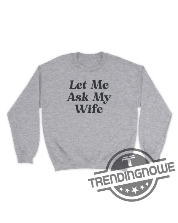 Let Me Ask My Wife Shirt Adam Sandler Shirt Let Me Ask My Wife T Shirt Funny Husband Shirt Gift From Wife Husband and Wife Humor Shirt trendingnowe.com 3