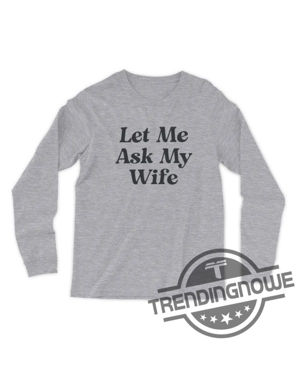 Let Me Ask My Wife Shirt Adam Sandler Shirt Let Me Ask My Wife T Shirt Funny Husband Shirt Gift From Wife Husband and Wife Humor Shirt trendingnowe.com 4