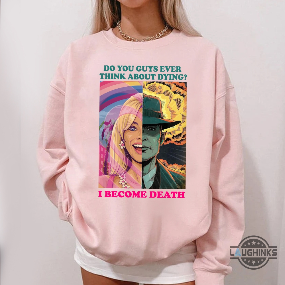 Barbenheimer Shirt Now I Become Death The Destroyer Of Worlds Shirt Do You Guys Ever Think About Dying Shirt Barbie Oppenheimer Shirt Barbengeimer Barminheimer Sweatshirt Hoodie