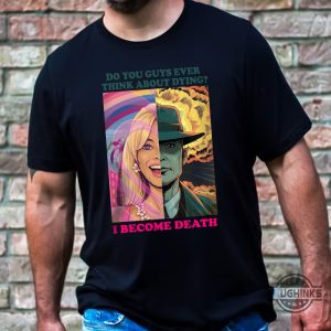 barbenheimer shirt now i become death the destroyer of worlds shirt do you guys ever think about dying shirt barbie oppenheimer shirt barbengeimer barminheimer sweatshirt hoodie laughinks.com 2