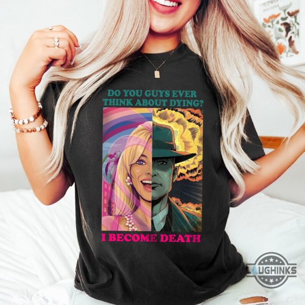 barbenheimer shirt now i become death the destroyer of worlds shirt do you guys ever think about dying shirt barbie oppenheimer shirt barbengeimer barminheimer sweatshirt hoodie laughinks.com 3