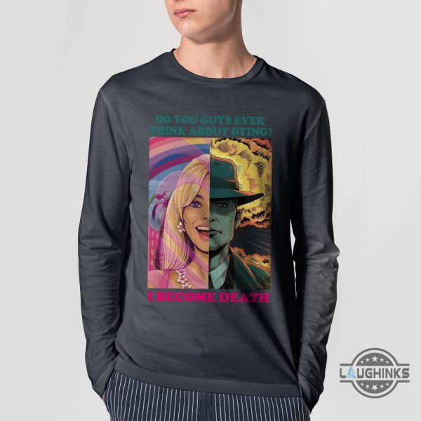 barbenheimer shirt now i become death the destroyer of worlds shirt do you guys ever think about dying shirt barbie oppenheimer shirt barbengeimer barminheimer sweatshirt hoodie laughinks.com 4