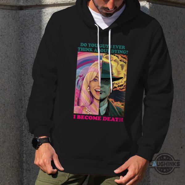 barbenheimer shirt now i become death the destroyer of worlds shirt do you guys ever think about dying shirt barbie oppenheimer shirt barbengeimer barminheimer sweatshirt hoodie laughinks.com 5