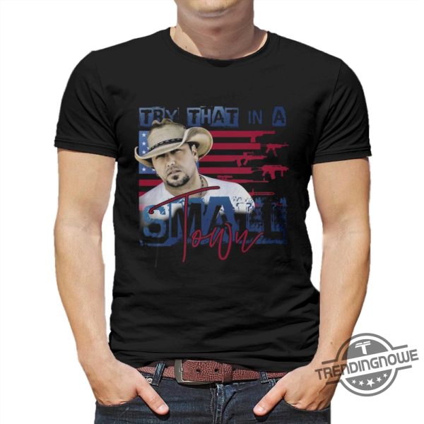 Official Jason Aldean Try That In A Small Town Shirt trendingnowe.com 1