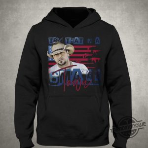 Official Jason Aldean Try That In A Small Town Shirt trendingnowe.com 3
