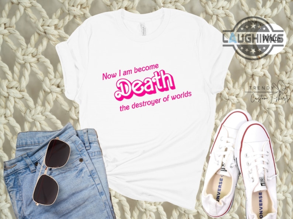 Now I Am Become Death Barbie Shirt I Am Now Become Death Shirt Now I Have Become Death The Destroyer Of Worlds Quote Shirt  Barbie Oppenheimer Shirt Sweatshirt Hoodie