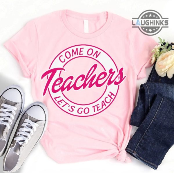 barbie teacher shirts come on teachers lets go teach teacher barbie shirt teacher tshirt teacher t shirts first day of school shirt sweatshirt hoodie for teachers laughinks.com 1