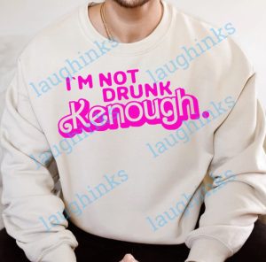 im not drunk kenough shirt funny shirts im not drunk enough shirt barbie im not drunk enough ken sweatshirt ken hoodie ken shirt ken tshirt laughinks.com 2