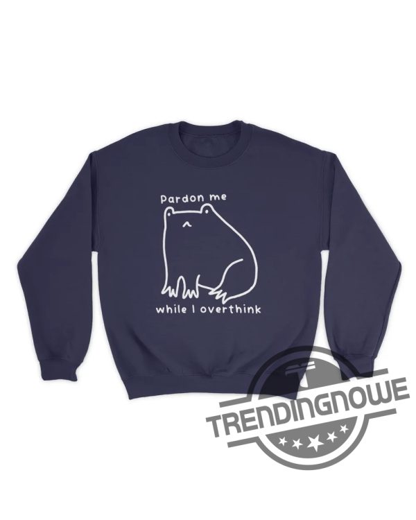 New Pardon Me While I Overthink Shirt Pardon Me While I Overthink Sweatshirt trendingnowe.com 1