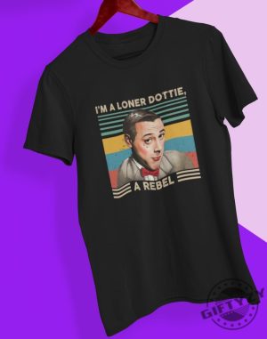 Pee Wee Herman Im A Loner Dottie A Rebel Shirt Pee Wee Herman Tshirt Funny Shirt Gift For Her Paul Reubens Shirt giftyzy.com 2