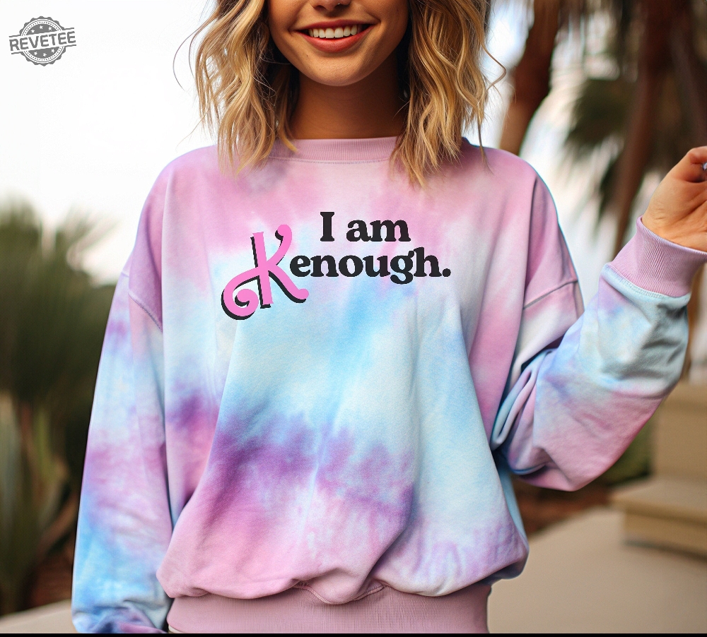 I Am Kenough Sweatshirt Tie Dye Barbie Movie Ken Shirt I Am Kenough Shirt  Barbinhimer Kenough Shirt I Am.Kenough I Am Kenough Barbie Hoodie Unique I  Am Kenough Hoody - Revetee