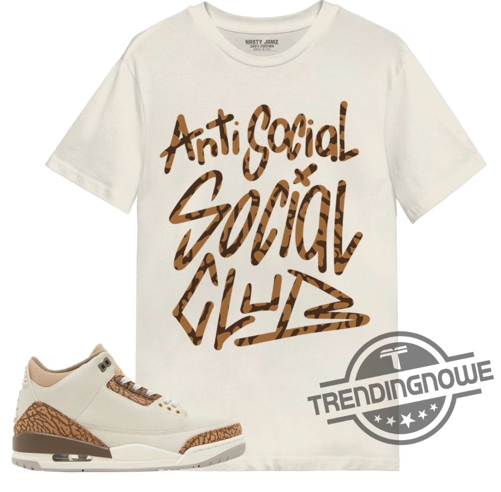 Jordan 3 Palomino Shirt In Anti Social Ber Shirt - Trendingnowe