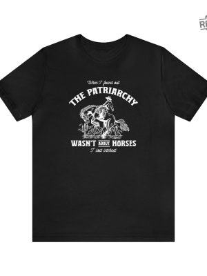 Patriarchy Wasnt About Horses I Lost Interest Ken Patriarchy Horses Quote Mojo Dojo Casa House I Lost Interest In The Patriarchy Ken Patriarchy Horses Shirt New revetee.com 6