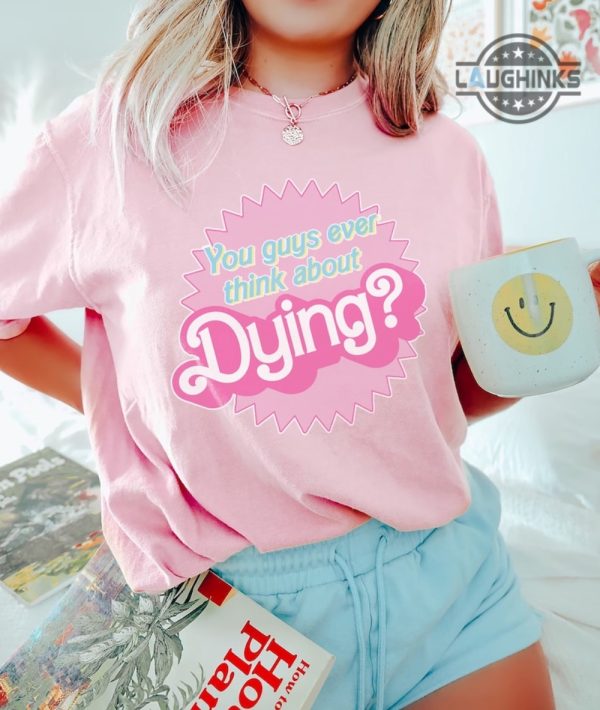 do you ever think about dying barbie shirt do you guys ever think about dying barbie sweatshirt do you guys ever think about dying shirt do you guys ever think about dying barbie hoodie laughinks.com 2