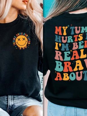 My Tummy Hurts But Im Being Really Brave About It Shirt My Tummy Hurts Funny Shirt My Tummy Hurts Sweatshirt Tummy Ache Survivor My Tummy Hurts But Im Being Really Brave About It New revetee.com 3