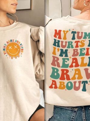 My Tummy Hurts But Im Being Really Brave About It Shirt My Tummy Hurts Funny Shirt My Tummy Hurts Sweatshirt Tummy Ache Survivor My Tummy Hurts But Im Being Really Brave About It New revetee.com 4