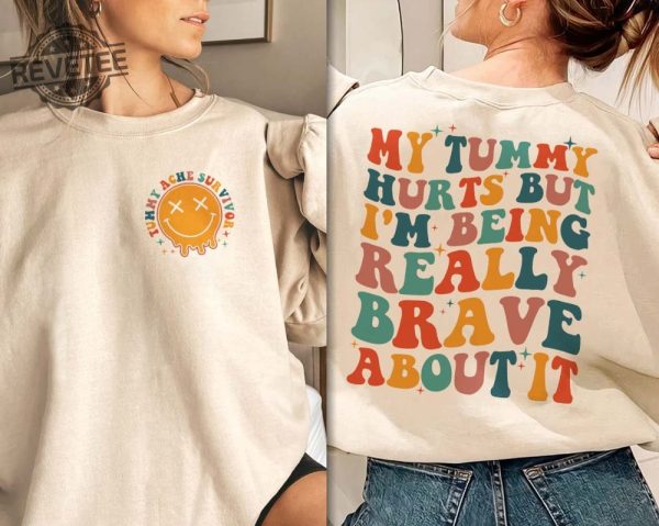 My Tummy Hurts But Im Being Really Brave About It Shirt My Tummy Hurts Funny Shirt My Tummy Hurts Sweatshirt Tummy Ache Survivor My Tummy Hurts But Im Being Really Brave About It New revetee.com 4