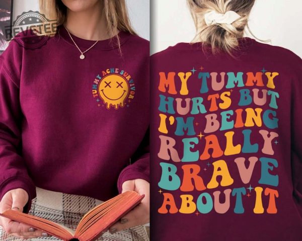 My Tummy Hurts But Im Being Really Brave About It Shirt My Tummy Hurts Funny Shirt My Tummy Hurts Sweatshirt Tummy Ache Survivor My Tummy Hurts But Im Being Really Brave About It New revetee.com 6