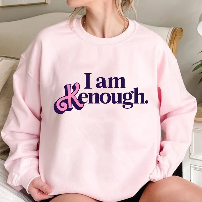 I Am Kenough Hoodie I Am Kenough Sweatshirt I Am Kenough Tshirt I Am Kenough Shirt