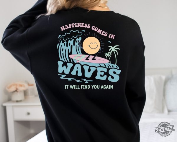 Happiness Comes In Waves Back Hoodie Trendy Sweatshirts For Women Happiness Comes In Waves Shirt Happiness Quotes Shirt New revetee.com 2