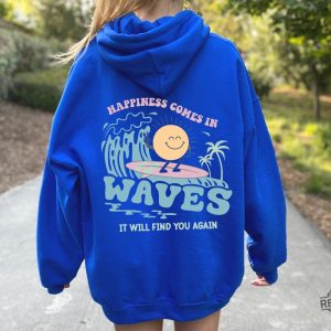 Happiness Comes In Waves Back Hoodie Trendy Sweatshirts For Women Happiness Comes In Waves Shirt Happiness Quotes Shirt New revetee.com 3