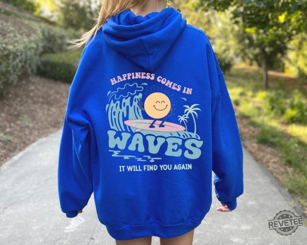 Happiness Comes In Waves Back Hoodie Trendy Sweatshirts For Women Happiness Comes In Waves Shirt Happiness Quotes Shirt New revetee.com 3