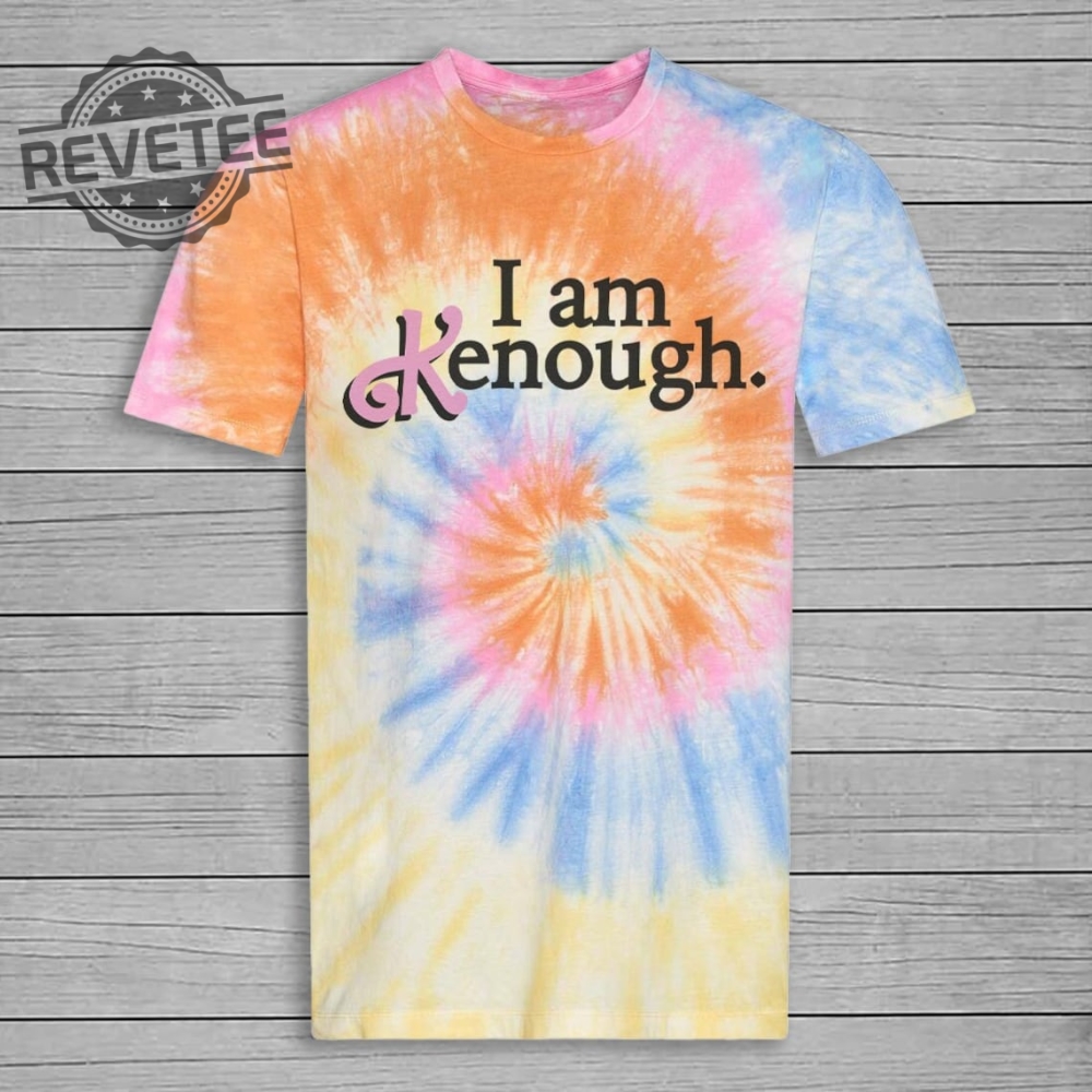 I Am Kenough Tie Dye T Shirt I Am Kenough I Am Kenough Barbie I Am Enough Barbie You Are Kenough Barbiheimer I Am Kenough Sweater I Am Kenough Shirt Barbie Barbie Hiemer Unique