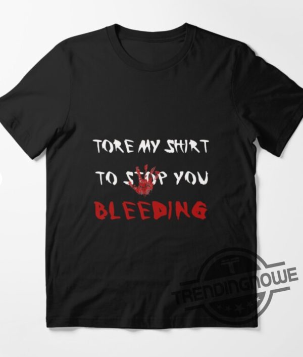 Tore My Shirt To Stop You Bleeding trendingnowe.com 1