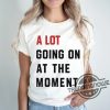 A Lot Going On At The Moment Shirt Taylor Swift A Lot Going On At The Moment T Shirt trendingnowe.com 1
