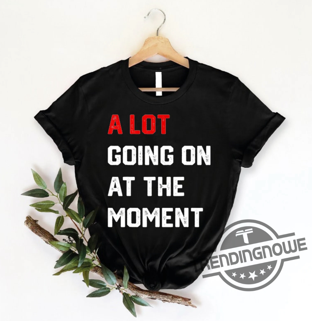 A Lot Going On At The Moment Shirt Taylor Swift A Lot Going On At The Moment T-Shirt 7 A Lot Going On At The Moment Shirt Taylor Swift A Lot Going On At The Moment T Shirt trendingnowe.com 2