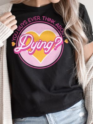 Do You Guys Ever Think About Dying Shirt Barbie Do You Guys Ever Think About Dying Mojo Dojo Casa House You Guys Ever Think About Dying Shirt New revetee.com 2