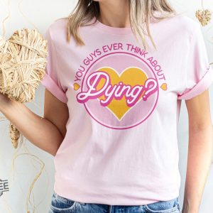 Do You Guys Ever Think About Dying Shirt Barbie Do You Guys Ever Think About Dying Mojo Dojo Casa House You Guys Ever Think About Dying Shirt New revetee.com 3