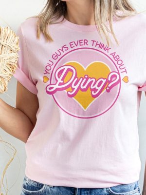 Do You Guys Ever Think About Dying Shirt Barbie Do You Guys Ever Think About Dying Mojo Dojo Casa House You Guys Ever Think About Dying Shirt New revetee.com 3