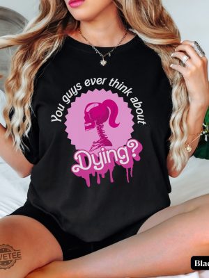 Barbi Movie Quote Shirt Do You Guys Ever Think About Dying Shirt Barbie Do You Guys Ever Think About Dying Mojo Dojo Casa House You Guys Ever Think About Dying Shirt New revetee.com 3