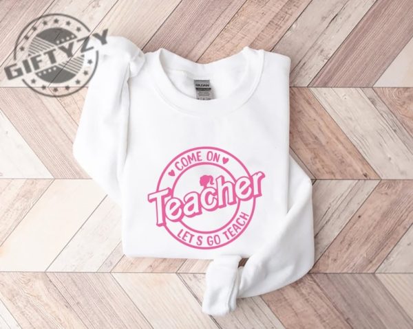 Barbie Teacher Shirt Come On Teachers Shirt Lets Go Teach Back To School Tee Hoodie Sweatshirt giftyzy.com 1