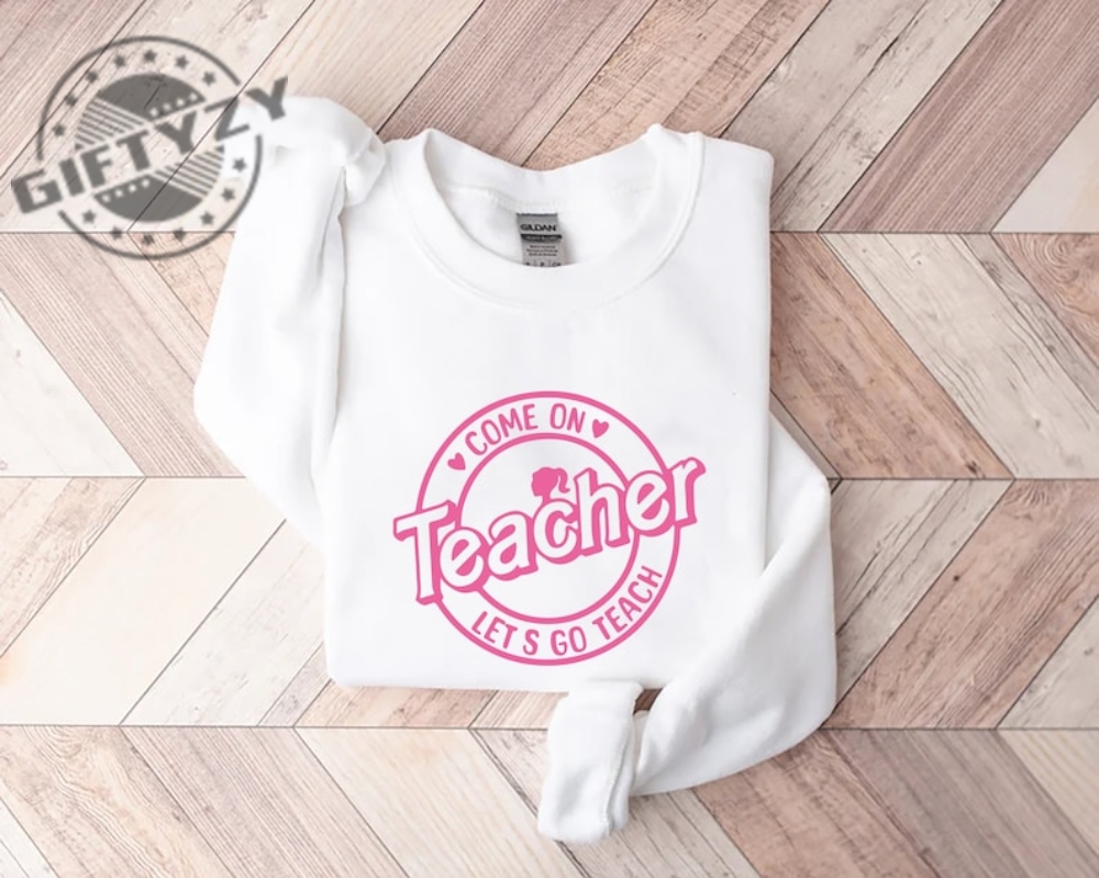 Barbie Teacher Shirt Come On Teachers Shirt Lets Go Teach Back To School Tee Hoodie Sweatshirt