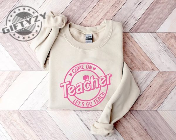 Barbie Teacher Shirt Come On Teachers Shirt Lets Go Teach Back To School Tee Hoodie Sweatshirt giftyzy.com 2