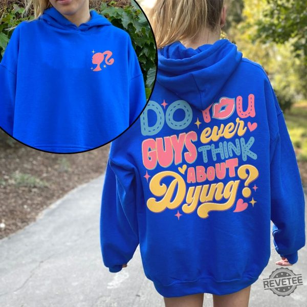 Dying You Guys Ever Think About Dying Shirt Barbie Movie Quotes Shirt Do You Guys Ever Think About Dying Barbie Shirt New revetee.com 7