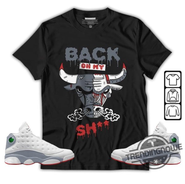 Jordan 13 Wolf Grey Shirt Hoodie Sweatshirt Back On My Unisex Shirt To Match Sneaker trendingnowe.com 2