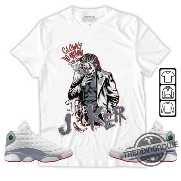 Jordan 13 Wolf Grey Shirt Hoodie Sweatshirt Clowns Do Anything Shirt To Match Sneaker trendingnowe.com 1