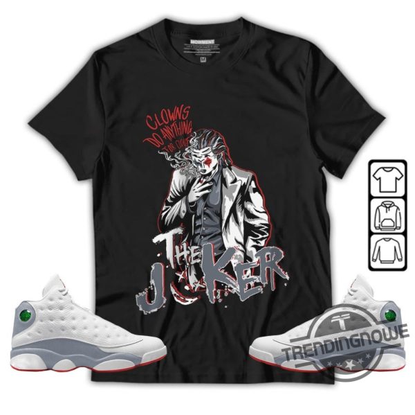 Jordan 13 Wolf Grey Shirt Hoodie Sweatshirt Clowns Do Anything Shirt To Match Sneaker trendingnowe.com 2