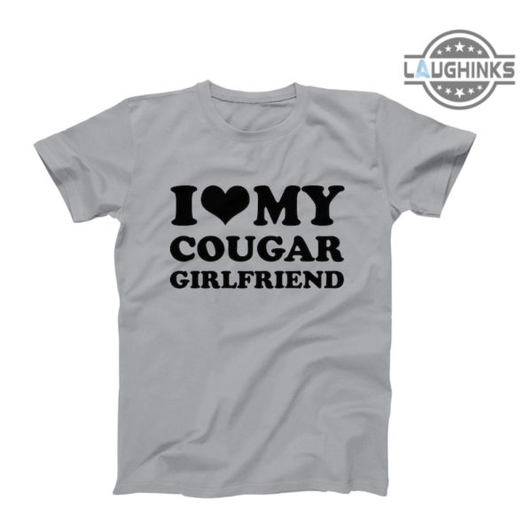 i love my cougar girlfriend shirt i heart my cougar girlfriend shirt i love my girlfriend shirt cougar older woman dating a younger man quotes shirts laughinks.com 1