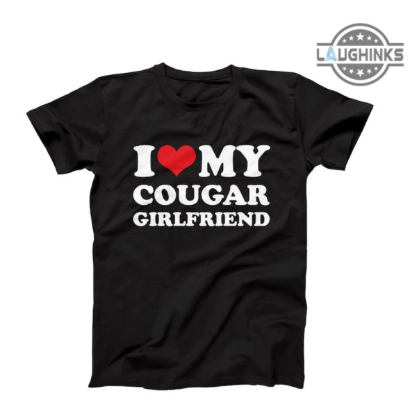 i love my cougar girlfriend shirt i heart my cougar girlfriend shirt i love my girlfriend shirt cougar older woman dating a younger man quotes shirts laughinks.com 2