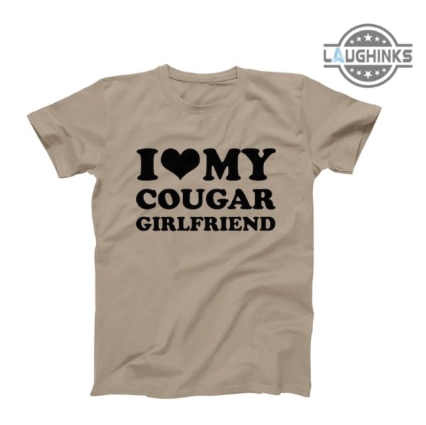 i love my cougar girlfriend shirt i heart my cougar girlfriend shirt i love my girlfriend shirt cougar older woman dating a younger man quotes shirts laughinks.com 4