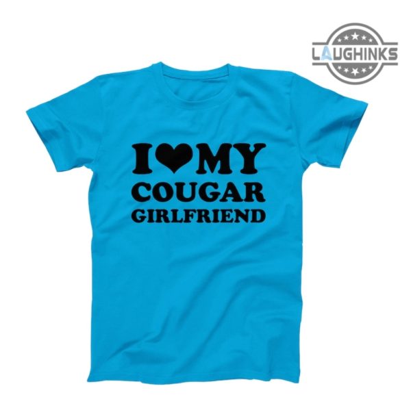 i love my cougar girlfriend shirt i heart my cougar girlfriend shirt i love my girlfriend shirt cougar older woman dating a younger man quotes shirts laughinks.com 5