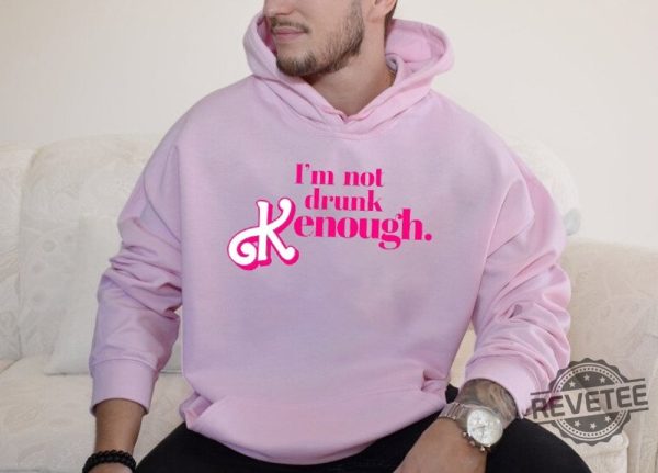 I Am Not Drunk Kenough I Am Kenough Sweatshirt I Am Kenough Hoodie You Are Kenough Barbiheimer I Am Kenough Sweater I Am Kenough Shirt Barbie Barbie Hiemer Barbie Haimer Unique revetee.com 2