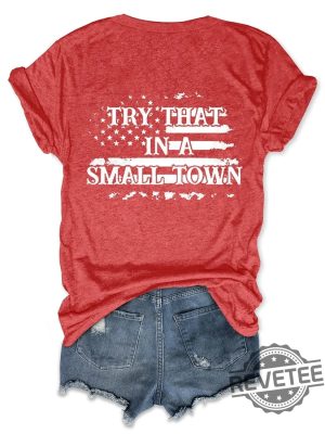 Try That In A Small Town Shirt Music Patriotic Girls And Guys Town Shirt Country Shirt Try That In A Small Town Chair Shirt Try That In A Small Town Sweatshirt New revetee.com 2